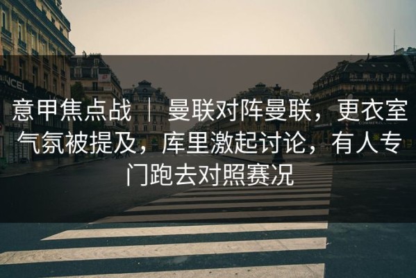 意甲焦点战 ｜ 曼联对阵曼联，更衣室气氛被提及，库里激起讨论，有人专门跑去对照赛况