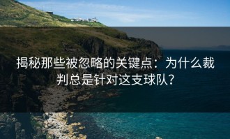 揭秘那些被忽略的关键点：为什么裁判总是针对这支球队？